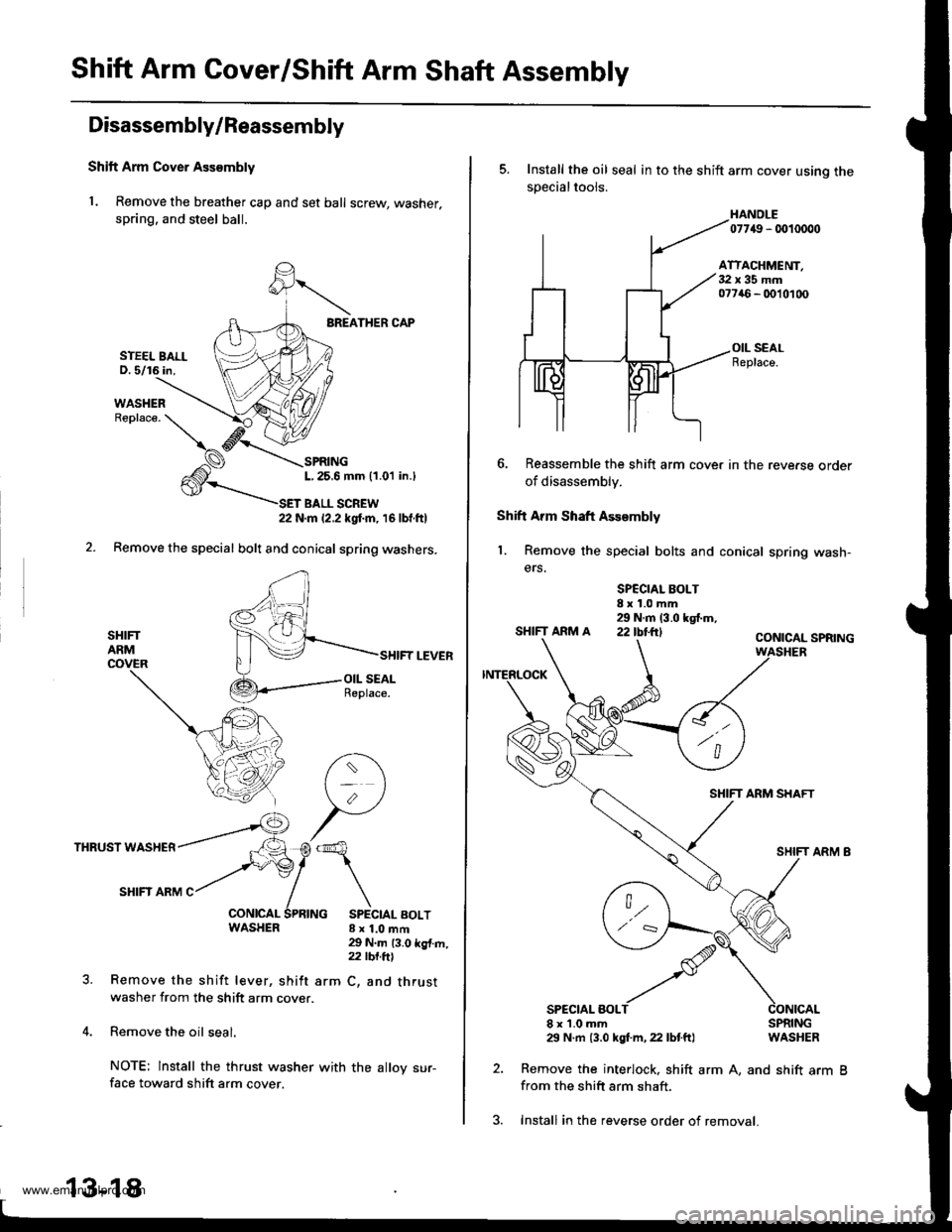 HONDA CR-V 1998 RD1-RD3 / 1.G Owners Manual 
Shift Arm Cover/Shift Arm Shaft Assembly
Disassembly/Reassembly
Shift Arm Cover Ass€mbly
1. Remove the breather cap and set ball screw, washer,
spring. and steel ball.
BREATHER CAP
SPRINGL,25.6 mm 