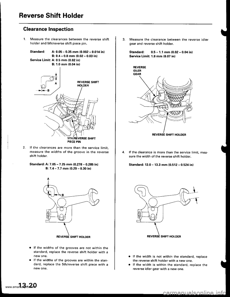 HONDA CR-V 1997 RD1-RD3 / 1.G Workshop Manual
Reverse Shift Holder
Clearance Inspection
1.Measure the clearances between the reverse shift
holder and sth/reverse shift Diece Din.
Standard:A: 0.05 - 0.35 mm (0.002 - 0.014 in)
8: 0.4 - 0.8 mm 10.0 HONDA CR-V 1997 RD1-RD3 / 1.G Workshop Manual
Reverse Shift Holder
Clearance Inspection
1.Measure the clearances between the reverse shift
holder and sth/reverse shift Diece Din.
Standard:A: 0.05 - 0.35 mm (0.002 - 0.014 in)
8: 0.4 - 0.8 mm 10.0