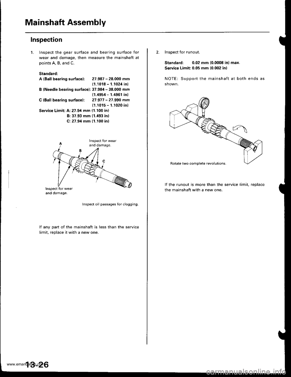 HONDA CR-V 1998 RD1-RD3 / 1.G Workshop Manual 
Mainshaft Assembly
Inspection
1.Inspect the gear surface and bearing surface for
wear and damage, then measure the mainshaft at
points A, B, and C.
Standard:
A (Ball bearing surface): 27.987 - 28.000