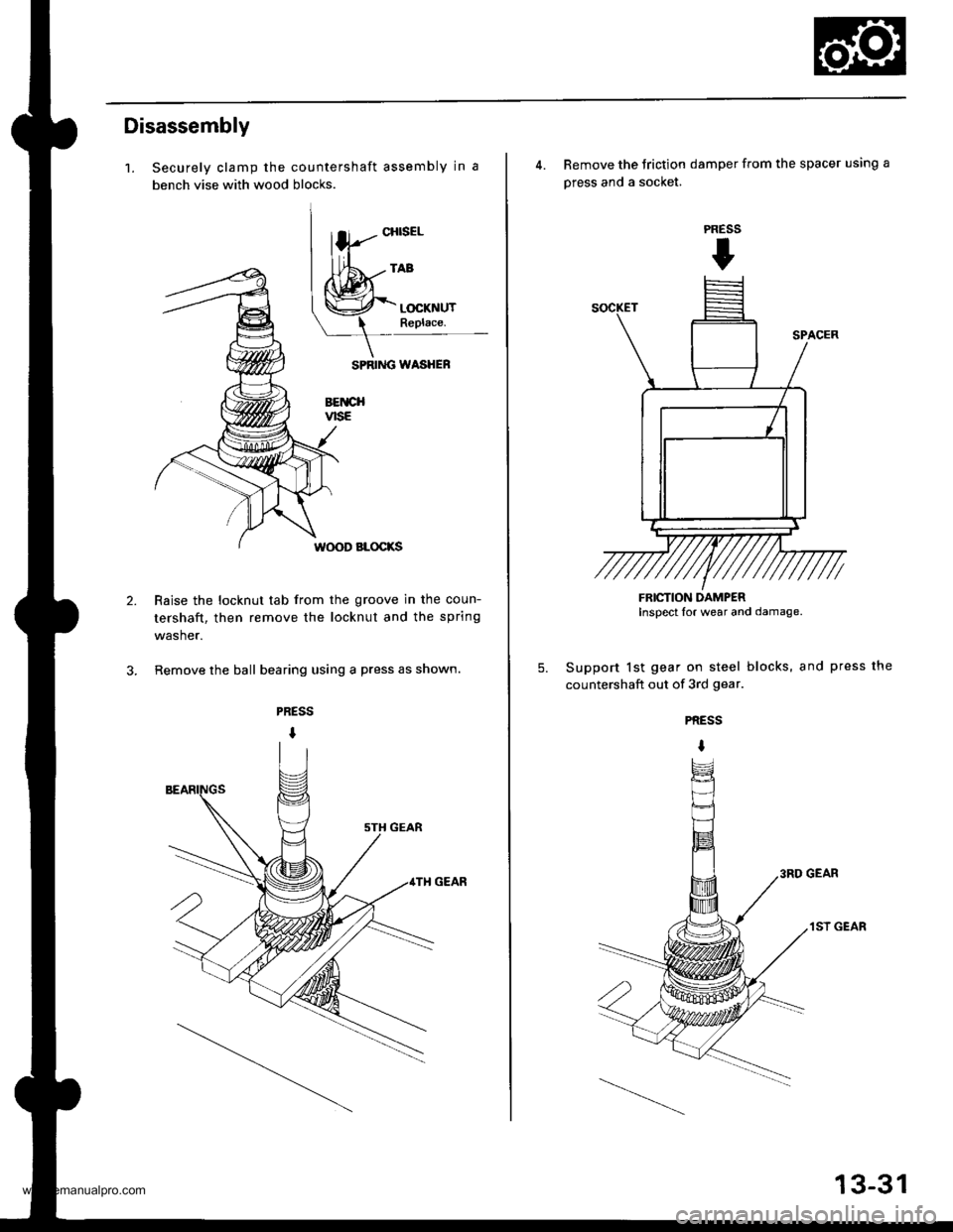 HONDA CR-V 1999 RD1-RD3 / 1.G User Guide
Disassembly
1.
2.
Securely clamp the countershaft assembly in a
bench vise with wood blocks.
SPRIiIG WASHEF
BETICHvtsE
W(X)D BLOCKS
Raise the locknut tab from the groove in the coun-
tershaft, then r HONDA CR-V 1999 RD1-RD3 / 1.G User Guide
Disassembly
1.
2.
Securely clamp the countershaft assembly in a
bench vise with wood blocks.
SPRIiIG WASHEF
BETICHvtsE
W(X)D BLOCKS
Raise the locknut tab from the groove in the coun-
tershaft, then r