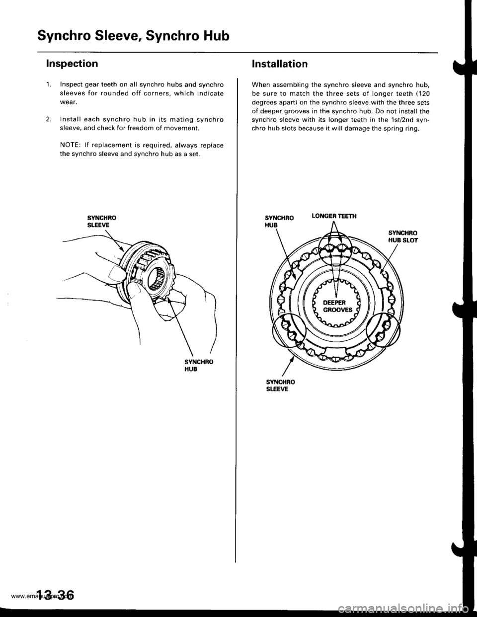 HONDA CR-V 1998 RD1-RD3 / 1.G Workshop Manual
Synchro Sleeve, Synchro Hub
Inspection
1.Inspect gear teeth on all synchro hubs and synchro
sleeves for rounded off corners, which indicate
Install each synchro hub in its mating synchro
sleeve, and HONDA CR-V 1998 RD1-RD3 / 1.G Workshop Manual
Synchro Sleeve, Synchro Hub
Inspection
1.Inspect gear teeth on all synchro hubs and synchro
sleeves for rounded off corners, which indicate
Install each synchro hub in its mating synchro
sleeve, and
