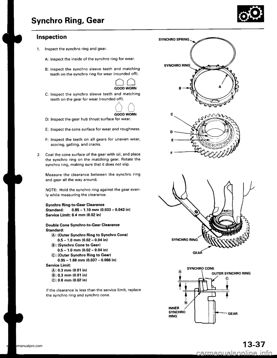 HONDA CR-V 1998 RD1-RD3 / 1.G Workshop Manual
Synchro Ring, Gear
Inspection
Inspect the synchro ring and gear.
Ar lnspect the inside of the synchro ring for wear.
B: lnspect the synchro sleeve teeth and matching
teeth on the synchro ring for wea HONDA CR-V 1998 RD1-RD3 / 1.G Workshop Manual
Synchro Ring, Gear
Inspection
Inspect the synchro ring and gear.
Ar lnspect the inside of the synchro ring for wear.
B: lnspect the synchro sleeve teeth and matching
teeth on the synchro ring for wea
