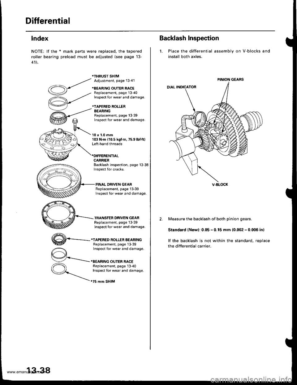 HONDA CR-V 1999 RD1-RD3 / 1.G Repair Manual
Differential
lndex
NOTE: lf the * mark parts were replaced, the tapered
roller bearing preload must be adjusted (see page 13-
41).
*THRUST SHIMAdiustment, Page 1341
+BEARING OUTER RACEBeplacement, p HONDA CR-V 1999 RD1-RD3 / 1.G Repair Manual
Differential
lndex
NOTE: lf the * mark parts were replaced, the tapered
roller bearing preload must be adjusted (see page 13-
41).
*THRUST SHIMAdiustment, Page 1341
+BEARING OUTER RACEBeplacement, p