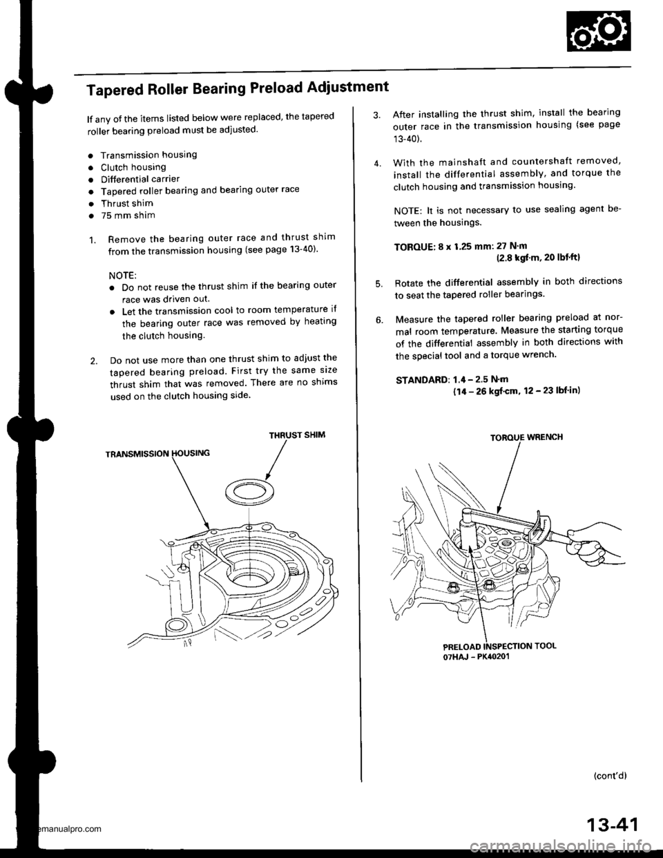 HONDA CR-V 1999 RD1-RD3 / 1.G Workshop Manual
Tapered Roller Bearing Preload Adiustment
lf any oJ the items listed below were replaced, the tapered
roller bearing preload must be adjusted.
. Transmission housing
. Clutch housing
. Differential c HONDA CR-V 1999 RD1-RD3 / 1.G Workshop Manual
Tapered Roller Bearing Preload Adiustment
lf any oJ the items listed below were replaced, the tapered
roller bearing preload must be adjusted.
. Transmission housing
. Clutch housing
. Differential c