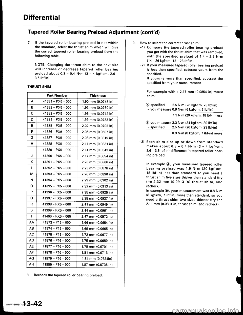 HONDA CR-V 1999 RD1-RD3 / 1.G Workshop Manual
Differential
Tapered Roller Bearing Preload Adjustment (contd)
7. lf the tapered roller bearing preload is not within
the standard, select the thrust shim which will give
the correct tapered roller HONDA CR-V 1999 RD1-RD3 / 1.G Workshop Manual
Differential
Tapered Roller Bearing Preload Adjustment (contd)
7. lf the tapered roller bearing preload is not within
the standard, select the thrust shim which will give
the correct tapered roller