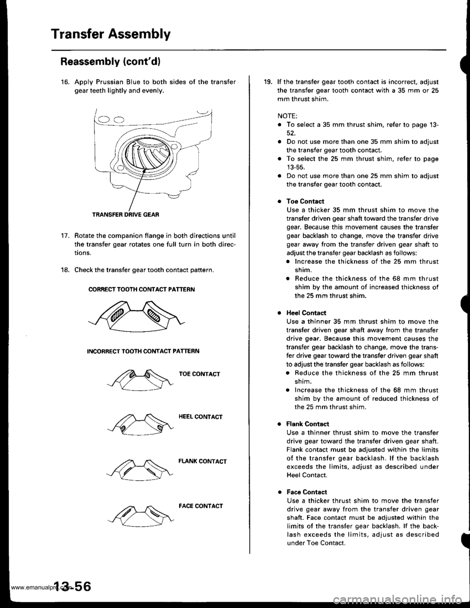 HONDA CR-V 2000 RD1-RD3 / 1.G Owners Manual
Transfer Assembly
Reassembly (contdl
16. Apply Prussian Blue to both sides of the transfer
gear teeth lightly and evenly.
Rotate the companion flange in both directions until
the transfer gear rotat HONDA CR-V 2000 RD1-RD3 / 1.G Owners Manual
Transfer Assembly
Reassembly (contdl
16. Apply Prussian Blue to both sides of the transfer
gear teeth lightly and evenly.
Rotate the companion flange in both directions until
the transfer gear rotat