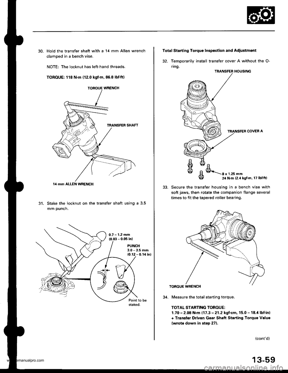 HONDA CR-V 1999 RD1-RD3 / 1.G Manual Online
30. Hold the transfer shaft with a 14 mm Allen wrench
clamDed in a bench vise.
NOTE: The locknut has left-hand threads.
TOROUE: 118 N.m (12.0 kgtm,86.8 lbfft)
31. Stake the locknut on the transfer HONDA CR-V 1999 RD1-RD3 / 1.G Manual Online
30. Hold the transfer shaft with a 14 mm Allen wrench
clamDed in a bench vise.
NOTE: The locknut has left-hand threads.
TOROUE: 118 N.m (12.0 kgtm,86.8 lbfft)
31. Stake the locknut on the transfer