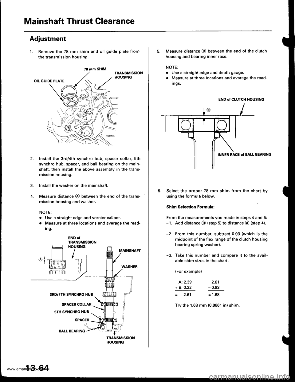 HONDA CR-V 1998 RD1-RD3 / 1.G User Guide 
Mainshaft Thrust Clearance
Adjustment
l. Remove the 78 mm shim
the transmission housing.
4.
and oil guide plate from
Install the 3rd/4th synchro hub, spacer collar, sth
synchro hub, spacer, and ball 