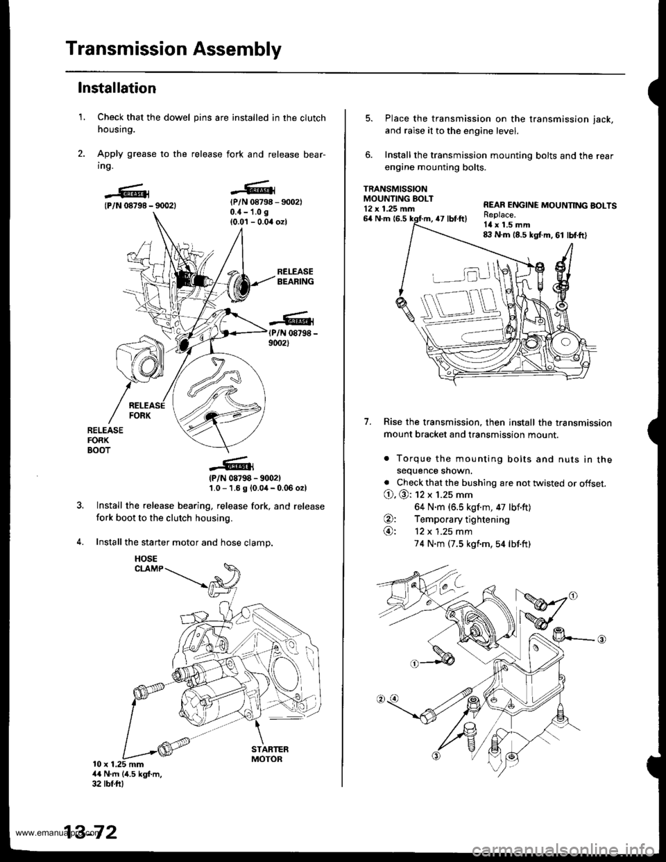 HONDA CR-V 1998 RD1-RD3 / 1.G Owners Manual 
Transmission Assembly
1.
Installation
Check that the dowel pins are installed in the clutch
housing.
Apply grease to the release fork and release bear-
ing.
{P/N 08798 - 90021{P/N 08798 - 9002)0.{ - 