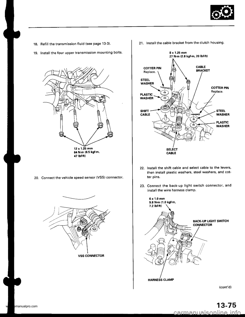 HONDA CR-V 1999 RD1-RD3 / 1.G User Guide
18.
19.
Refill the transmission fluid (see page 13-3)
Install the four upper transmission mounting bolts.
12 x 1.25 mm6it N.m 16.5 kgf m,il7 lbf.ftl
20. Connect the vehicle speed sensor (VSS) connect HONDA CR-V 1999 RD1-RD3 / 1.G User Guide
18.
19.
Refill the transmission fluid (see page 13-3)
Install the four upper transmission mounting bolts.
12 x 1.25 mm6it N.m 16.5 kgf m,il7 lbf.ftl
20. Connect the vehicle speed sensor (VSS) connect
