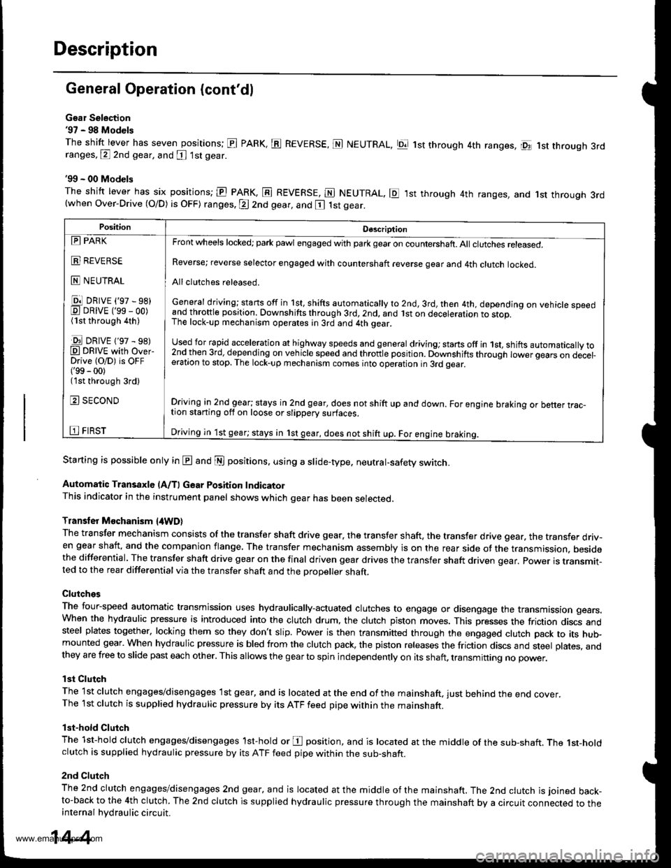 HONDA CR-V 2000 RD1-RD3 / 1.G Workshop Manual
Description
General Operation (contdl
Gsar Selection97 - 98 Models
The shift lever has seven positions; El PARK, ts REVERSE, N NEUTRAL, Ell 1st through 4th ranges, lpq 1st th.ough 3rdranges, P 2nd HONDA CR-V 2000 RD1-RD3 / 1.G Workshop Manual
Description
General Operation (contdl
Gsar Selection97 - 98 Models
The shift lever has seven positions; El PARK, ts REVERSE, N NEUTRAL, Ell 1st through 4th ranges, lpq 1st th.ough 3rdranges, P 2nd