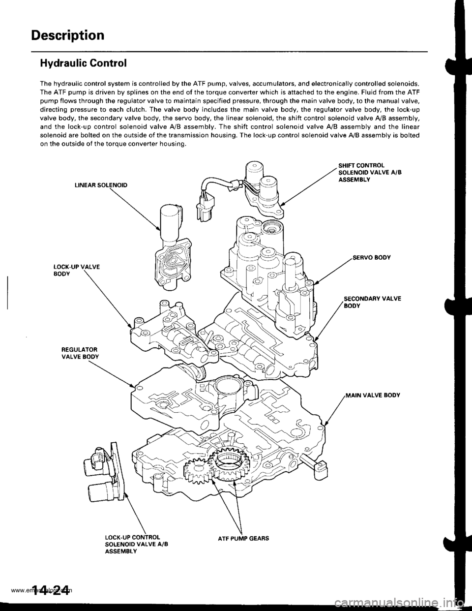 HONDA CR-V 1999 RD1-RD3 / 1.G User Guide
Description
Hydraulic Control
The hydraulic control system is controlled by the ATF pump, valves, accumulators, and electronically controlled solenoids.
The ATF pump is driven by splines on the end o HONDA CR-V 1999 RD1-RD3 / 1.G User Guide
Description
Hydraulic Control
The hydraulic control system is controlled by the ATF pump, valves, accumulators, and electronically controlled solenoids.
The ATF pump is driven by splines on the end o