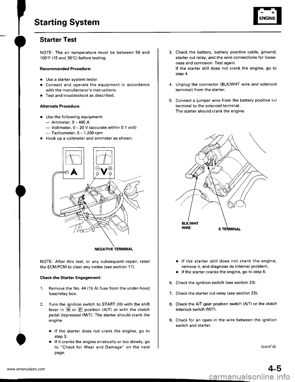 HONDA CR-V 1999 RD1-RD3 / 1.G Owners Manual 
Starting System
Starter Test
NOTE: The air temperature must be between 59 and100F (15 and 38"C) before testing.
Recommended Procedure:
. Use a staner system tester.
. Connect and operate the equipm