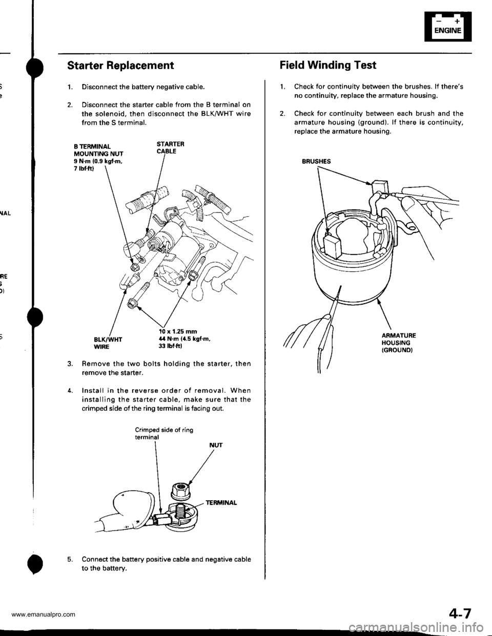 HONDA CR-V 2000 RD1-RD3 / 1.G Workshop Manual 
RE
Starter Replacement
1.
B TERMINALMOUNNNG NUTI N.m (0.9 kgl.m,7 rbt ftl
Remove the two bolts holding the starter. then
remove the starter.
4. Install in the reverse order of removal. When
installin