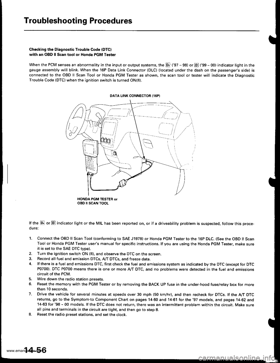 HONDA CR-V 1997 RD1-RD3 / 1.G Workshop Manual
Troubleshooting Procedures
Checking ths Diagnostic Trouble Code (DTC)
with an O8D ll Scan tool or Honda PGM Tsster
When the PCM senses an abnormality in the input or output systems, the El (97 - 98) HONDA CR-V 1997 RD1-RD3 / 1.G Workshop Manual
Troubleshooting Procedures
Checking ths Diagnostic Trouble Code (DTC)
with an O8D ll Scan tool or Honda PGM Tsster
When the PCM senses an abnormality in the input or output systems, the El (97 - 98)
