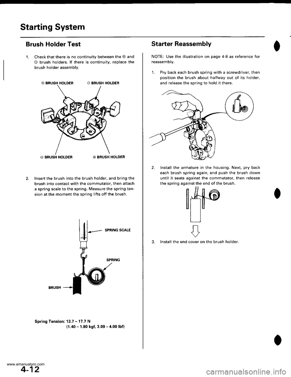 HONDA CR-V 1997 RD1-RD3 / 1.G Workshop Manual 
Starting System
Brush Holder Test
1. Check that there is no continuity between the O and
O brush holders. lf there is continuitv, replace the
brush holder assembly.
O BRUSH HOLDER@ BRUSH HOLDER
Inser