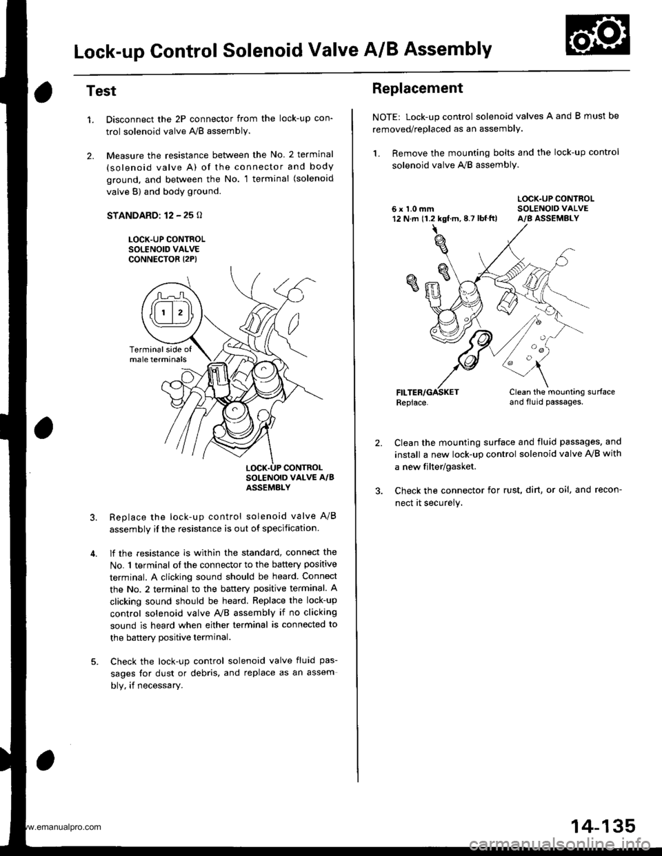 HONDA CR-V 1998 RD1-RD3 / 1.G Workshop Manual
Lock-up Control Solenoid Valve A/B Assembly
Test
1.
2.
Disconnect the 2P connector from the lock-up con
trol solenoid valve AlB assembly.
Measure the resistance between the No. 2 terminal
(solenoid HONDA CR-V 1998 RD1-RD3 / 1.G Workshop Manual
Lock-up Control Solenoid Valve A/B Assembly
Test
1.
2.
Disconnect the 2P connector from the lock-up con
trol solenoid valve AlB assembly.
Measure the resistance between the No. 2 terminal
(solenoid