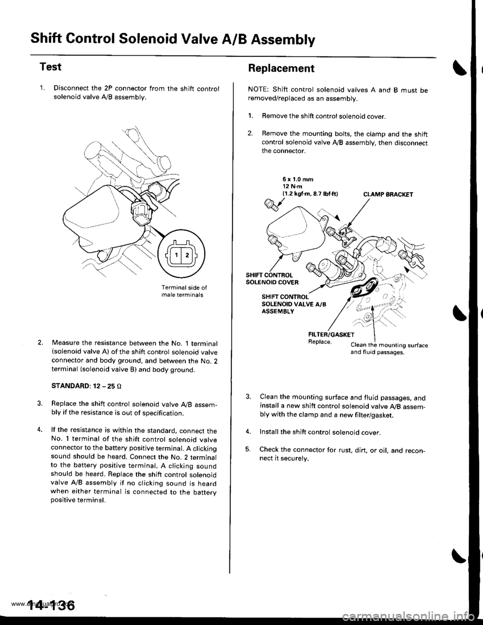 HONDA CR-V 1998 RD1-RD3 / 1.G Workshop Manual
Shift Control Solenoid Valve A/B Assembly
Test
1. Disconnect the 2P connector from
solenoid valve AyB assembly.
the shift control
Terminalsade ofmale terminals
Measure the resistance between the No HONDA CR-V 1998 RD1-RD3 / 1.G Workshop Manual
Shift Control Solenoid Valve A/B Assembly
Test
1. Disconnect the 2P connector from
solenoid valve AyB assembly.
the shift control
Terminalsade ofmale terminals
Measure the resistance between the No