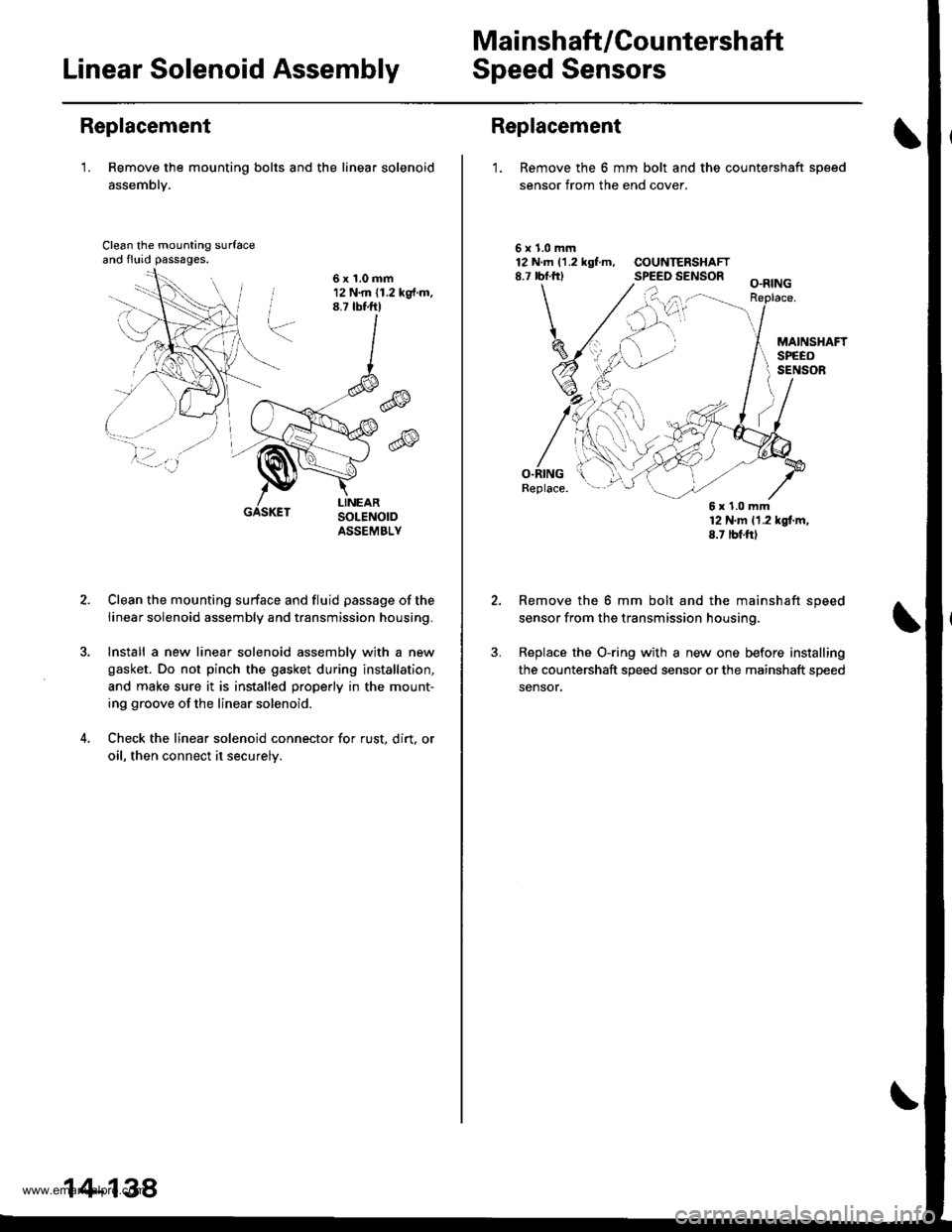 HONDA CR-V 1999 RD1-RD3 / 1.G User Guide
Mai nshaft /Cou ntershaft
Linear Solenoid AssemblySpeed Sensors
Replacement
1. Remove the mounting bolts and the linear solenoid
assemblY.
Clean the mounting surfaceand fluid passages.
6x1.0mm12 N.m HONDA CR-V 1999 RD1-RD3 / 1.G User Guide
Mai nshaft /Cou ntershaft
Linear Solenoid AssemblySpeed Sensors
Replacement
1. Remove the mounting bolts and the linear solenoid
assemblY.
Clean the mounting surfaceand fluid passages.
6x1.0mm12 N.m