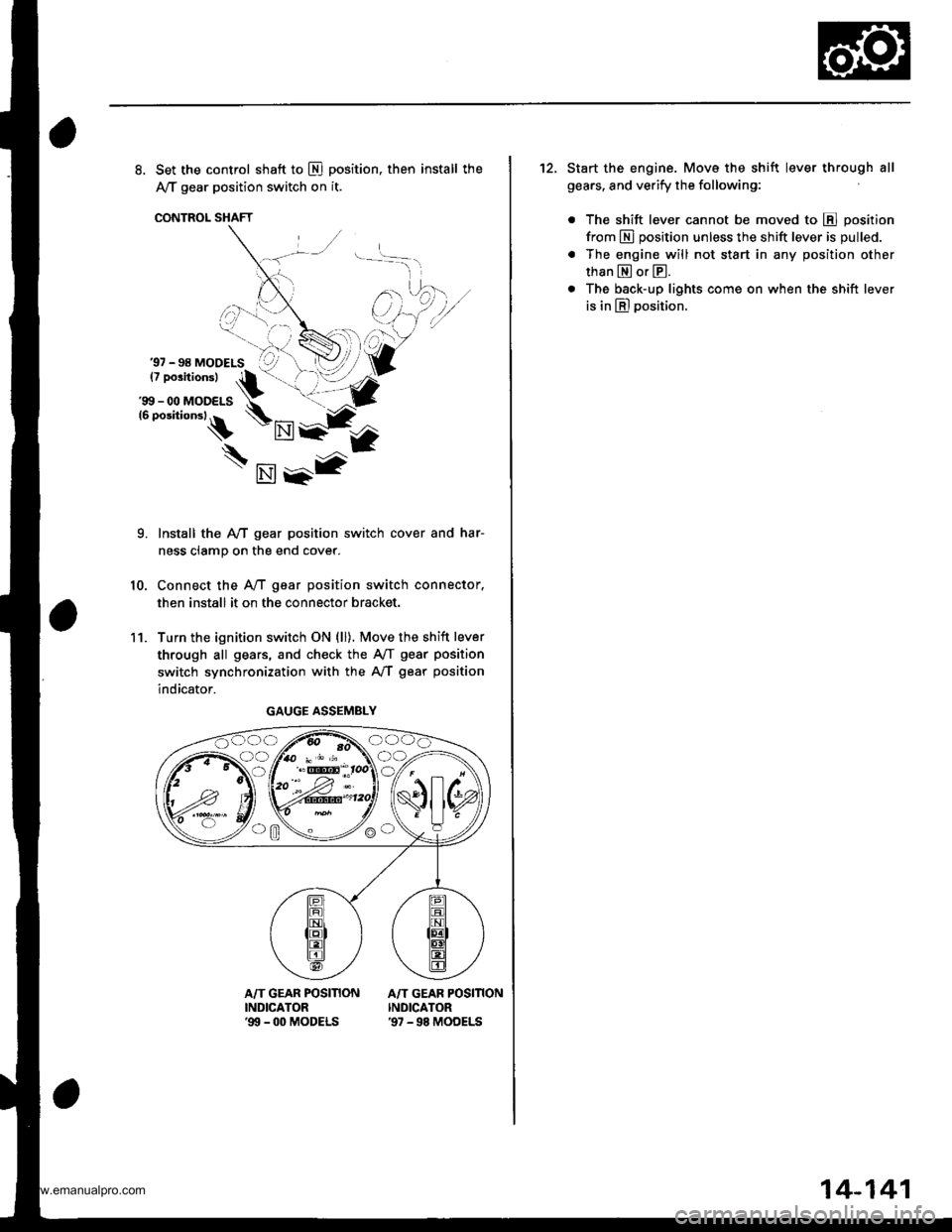 HONDA CR-V 1997 RD1-RD3 / 1.G User Guide 
8. Set the control shaft to E] position. then install the
A,/T gear position switch on it.
CONTROL SHAFT
Install the AyT gear position switch cover and har-
ness clamp on the end cover.
Connect the 