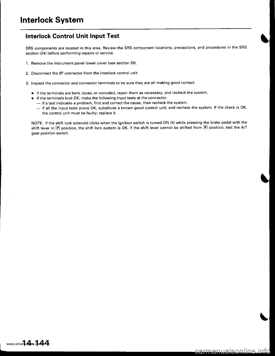 HONDA CR-V 1999 RD1-RD3 / 1.G Workshop Manual 
Interlock System
Interlock Control Unit Input Test
SRS components are located in this area. Review the SRS component locations, precautions, and procedures in the SRS
section (24) before performing r