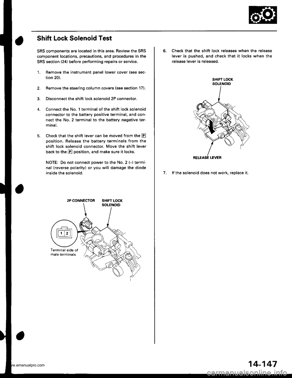 HONDA CR-V 1997 RD1-RD3 / 1.G Workshop Manual 
Shift Lock Solenoid Test
SRS components are located in this area. Review the SRS
component locations, precautions, and procedures in the
SRS section (24) before performing repairs or service,
1. Rem