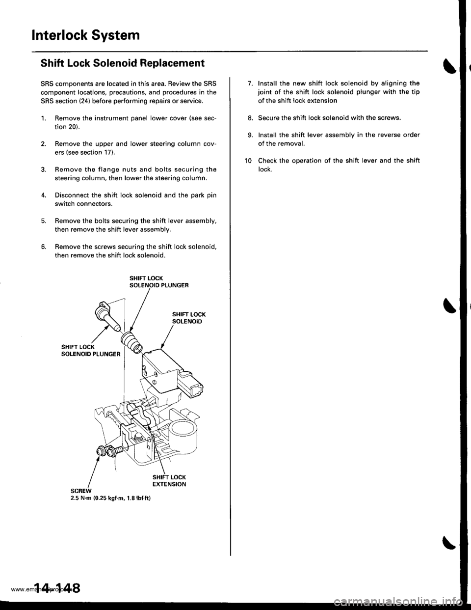 HONDA CR-V 1997 RD1-RD3 / 1.G Workshop Manual 
Interlock System
Shift Lock Solenoid Replacement
SRS components are located in this area. Review the SRS
component locations, precautions, and procedures in the
SRS section (24) before performing rep