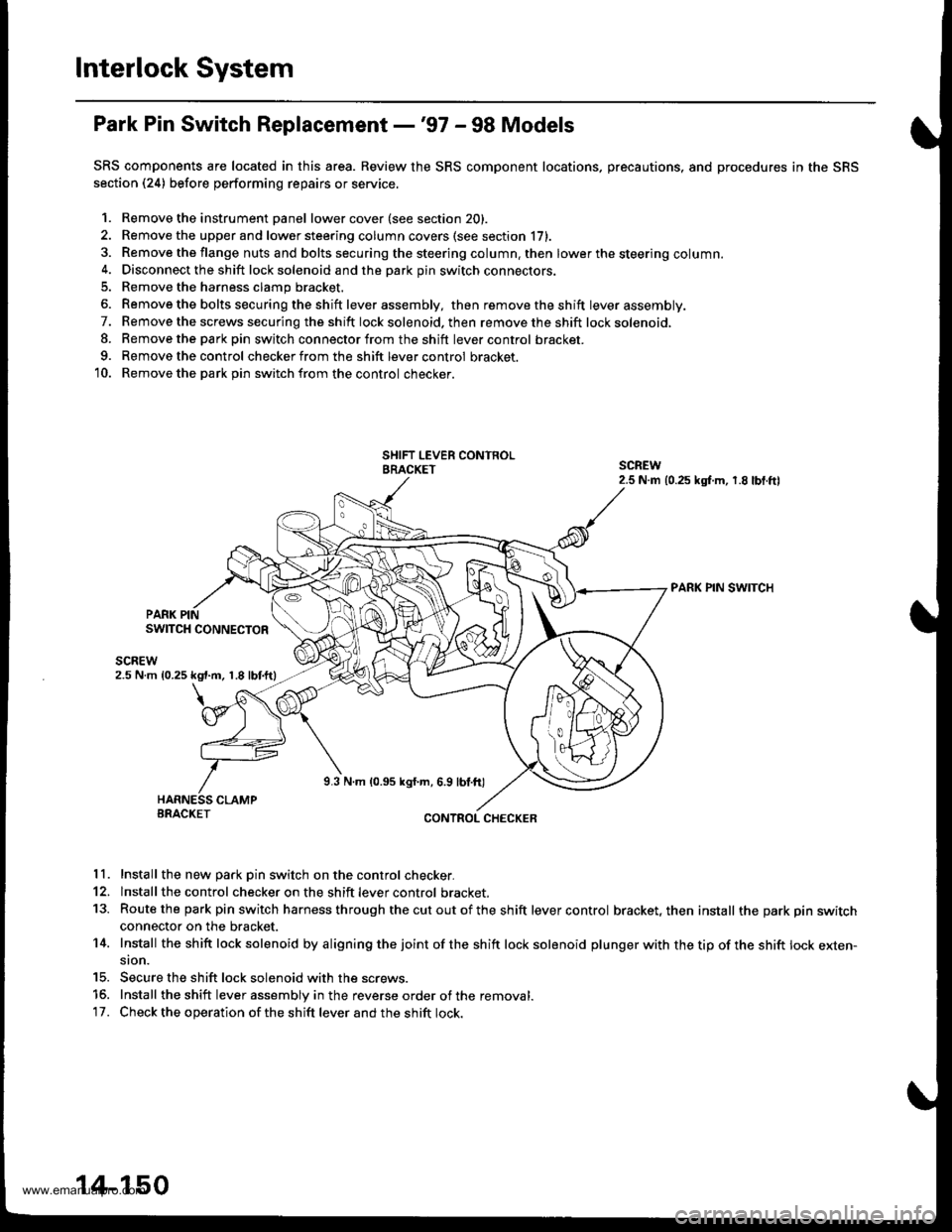 HONDA CR-V 1998 RD1-RD3 / 1.G Owners Manual
Interlock System
Park Pin Switch Replacement -97 - 98 Models
SRS components are located in this area. Review the SRS component locations, precautions, and procedures in the SRS
section (24) before p HONDA CR-V 1998 RD1-RD3 / 1.G Owners Manual
Interlock System
Park Pin Switch Replacement -97 - 98 Models
SRS components are located in this area. Review the SRS component locations, precautions, and procedures in the SRS
section (24) before p