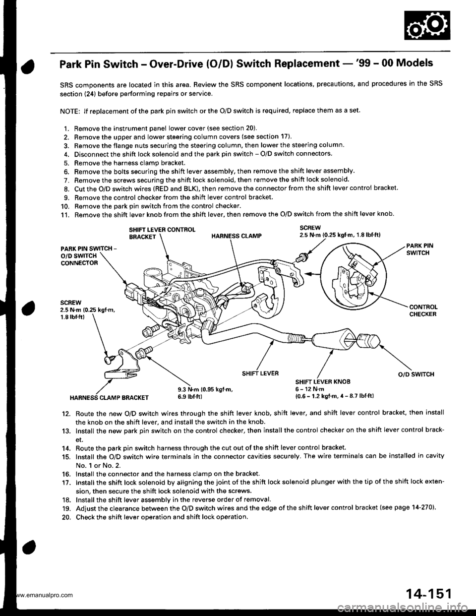 HONDA CR-V 1998 RD1-RD3 / 1.G Workshop Manual 
Park Pin Switch - Over-Drive (O/Dl Switch Replacement -99 - 00 Models
SRS components are located in this area. Review the SRS component locations, precautions, and procedures in the SRS
section {24)