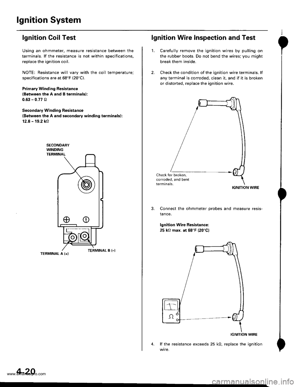 HONDA CR-V 1997 RD1-RD3 / 1.G Workshop Manual
lgnition System
lgnition Coil Test
Using an ohmmeter, measure resistance between the
terminals. lf the resistance is not within sDecifications,
replace the ignition coil.
NOTE: Resistance will vary w HONDA CR-V 1997 RD1-RD3 / 1.G Workshop Manual
lgnition System
lgnition Coil Test
Using an ohmmeter, measure resistance between the
terminals. lf the resistance is not within sDecifications,
replace the ignition coil.
NOTE: Resistance will vary w