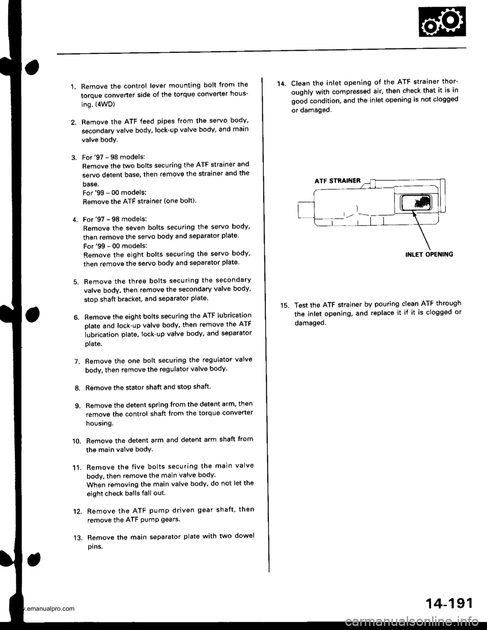 HONDA CR-V 1998 RD1-RD3 / 1.G Repair Manual
1.Remove the control lever mounting bolt trom the
torque converter side of the torque converter hous-
ing. (4WD)
Remove the ATF feed pipes from the servo body,
secondary valve body, lock-up valve bod HONDA CR-V 1998 RD1-RD3 / 1.G Repair Manual
1.Remove the control lever mounting bolt trom the
torque converter side of the torque converter hous-
ing. (4WD)
Remove the ATF feed pipes from the servo body,
secondary valve body, lock-up valve bod