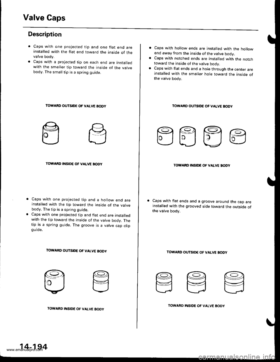 HONDA CR-V 1998 RD1-RD3 / 1.G Repair Manual
Valve Gaps
Description
Caps with one projected tip and one flat end areinstalled with the flat end toward the inside of thevalve body.
Caps with a projected tip on each end are installedwith the smal HONDA CR-V 1998 RD1-RD3 / 1.G Repair Manual
Valve Gaps
Description
Caps with one projected tip and one flat end areinstalled with the flat end toward the inside of thevalve body.
Caps with a projected tip on each end are installedwith the smal