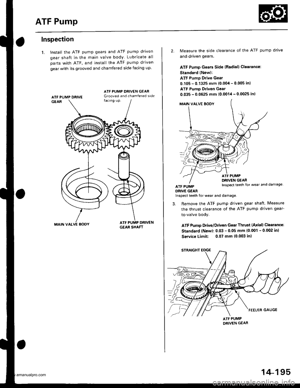 HONDA CR-V 1998 RD1-RD3 / 1.G Workshop Manual
ATF Pump
Inspection
1. Install the ATF pump gears and ATF pump driven
gear shaft in the main valve body Lubricate all
parts with ATF, and install the ATF pump driven
gear with its grooved and chamfer HONDA CR-V 1998 RD1-RD3 / 1.G Workshop Manual
ATF Pump
Inspection
1. Install the ATF pump gears and ATF pump driven
gear shaft in the main valve body Lubricate all
parts with ATF, and install the ATF pump driven
gear with its grooved and chamfer