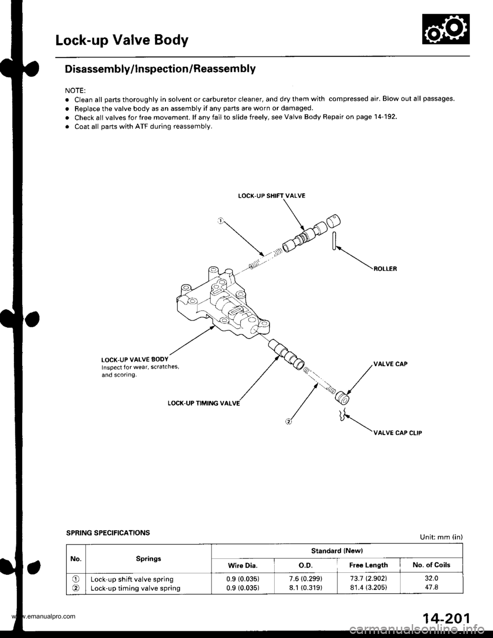 HONDA CR-V 1998 RD1-RD3 / 1.G Repair Manual
Lock-up Valve Body
Disassembly/lnspection/Reassem bly
NOTE:
. Clean all parts thoroughly in solvent or carburetor cleaner, and dry them with compressed air. Blow out all passages.
. Replace the valve HONDA CR-V 1998 RD1-RD3 / 1.G Repair Manual
Lock-up Valve Body
Disassembly/lnspection/Reassem bly
NOTE:
. Clean all parts thoroughly in solvent or carburetor cleaner, and dry them with compressed air. Blow out all passages.
. Replace the valve