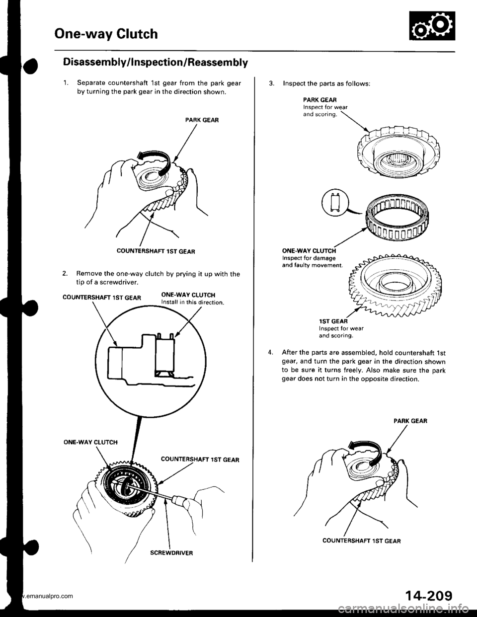 HONDA CR-V 1999 RD1-RD3 / 1.G Workshop Manual 
One-way Glutch
Disassembly/lnspection/Reassem bly
1. Separate countershaft 1st gear from the park gear
by turning the park gear in the direction shown.
PARK GEAR
2. Remove the one-way clutch by pryin