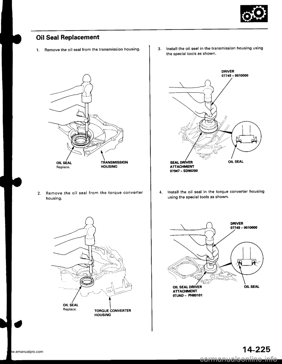 HONDA CR-V 1998 RD1-RD3 / 1.G Workshop Manual 
Oil Seal Replacement
1. Remove the oil seal from the transmission housing.
OIL SEALReplace.
Remove the oil seal from the torque converter
housing.
OIL SEALReplace.TOROUE CONVERTERHOUSING
-.].
3. lnst