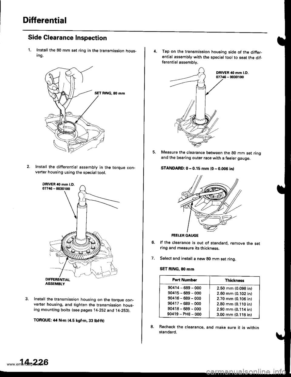 HONDA CR-V 1998 RD1-RD3 / 1.G Workshop Manual
Differential
Side Clearance Inspection
1. Instsll the 80 mm set ring in the transmission hous-Ing,
SET RING, 80 mrn
Install the differential assembly in the torque con-verter housing using the specia HONDA CR-V 1998 RD1-RD3 / 1.G Workshop Manual
Differential
Side Clearance Inspection
1. Instsll the 80 mm set ring in the transmission hous-Ing,
SET RING, 80 mrn
Install the differential assembly in the torque con-verter housing using the specia