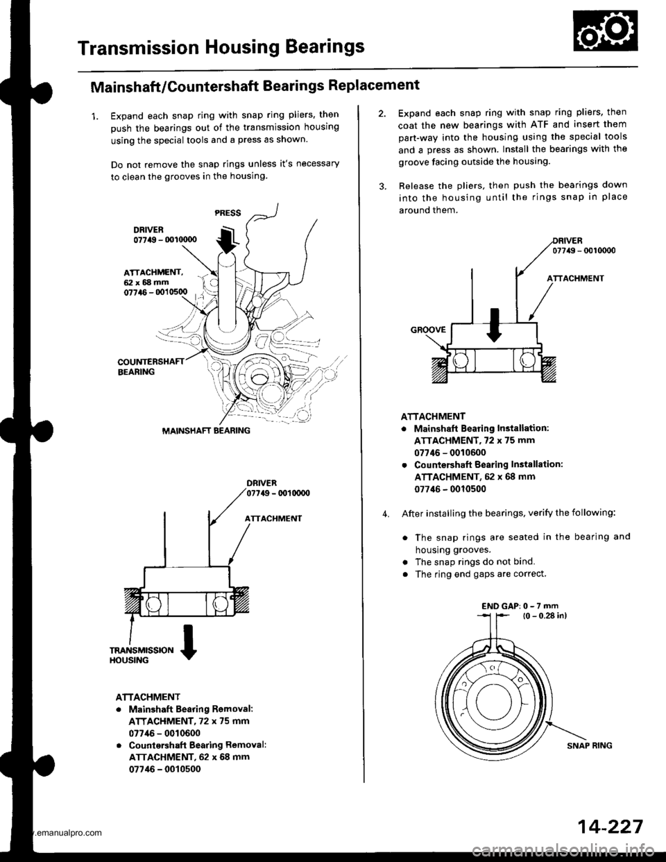 HONDA CR-V 1998 RD1-RD3 / 1.G Workshop Manual
Transmission Housing Bearings
Mainshaft/Countershaft Bearings Replacement
1. Expand each snap ring with snap ring pliers, then
push the bearings out of the transmission housing
using the special tool HONDA CR-V 1998 RD1-RD3 / 1.G Workshop Manual
Transmission Housing Bearings
Mainshaft/Countershaft Bearings Replacement
1. Expand each snap ring with snap ring pliers, then
push the bearings out of the transmission housing
using the special tool