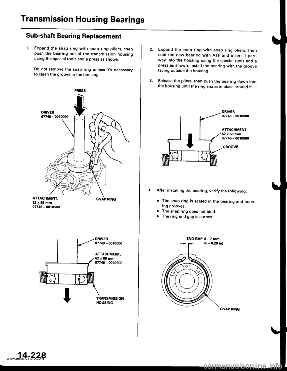 HONDA CR-V 1998 RD1-RD3 / 1.G Workshop Manual
Transmission Housing Bearings
Sub-shaft Bearing Replacement
1. Expand the snap ring with snap ring pliers, thenpush the bearing out of the transmission housingusing the special tools and a press as s HONDA CR-V 1998 RD1-RD3 / 1.G Workshop Manual
Transmission Housing Bearings
Sub-shaft Bearing Replacement
1. Expand the snap ring with snap ring pliers, thenpush the bearing out of the transmission housingusing the special tools and a press as s