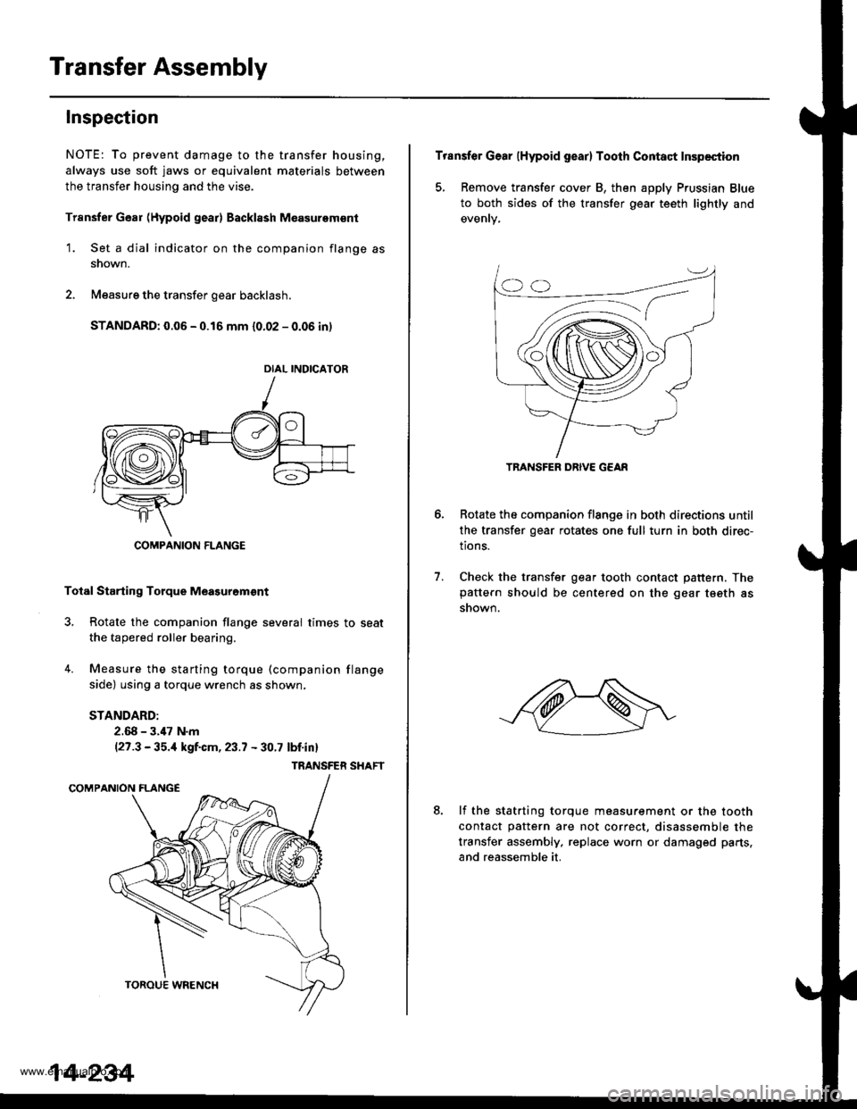 HONDA CR-V 2000 RD1-RD3 / 1.G Workshop Manual
Transfer Assembly
Inspection
NOTE: To prevent damage to the transfer housing,
always use soft jaws or equivalent materials between
the transfer housing and the vise.
Trsnsfer Gear (Hypoid gear) Backl HONDA CR-V 2000 RD1-RD3 / 1.G Workshop Manual
Transfer Assembly
Inspection
NOTE: To prevent damage to the transfer housing,
always use soft jaws or equivalent materials between
the transfer housing and the vise.
Trsnsfer Gear (Hypoid gear) Backl