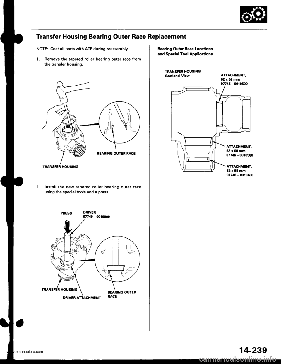 HONDA CR-V 2000 RD1-RD3 / 1.G Repair Manual
Transfer Housing Bearing Outer Race Replacement
NOTE: Coat all parts with ATF during reassembly.
1. Remove the tapered roller bearing outer race from
the transfer housing.
Install th€ new tapered r HONDA CR-V 2000 RD1-RD3 / 1.G Repair Manual
Transfer Housing Bearing Outer Race Replacement
NOTE: Coat all parts with ATF during reassembly.
1. Remove the tapered roller bearing outer race from
the transfer housing.
Install th€ new tapered r