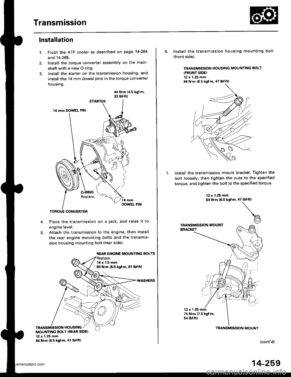 HONDA CR-V 1999 RD1-RD3 / 1.G Service Manual 
Transmission
1.
lnstallation
Flush the ATF cooler as described on page 14-264
and 14-265.
Install the torque converter assembly on the main-
shaft with a new O-ring.
lnstall the starter on the transm