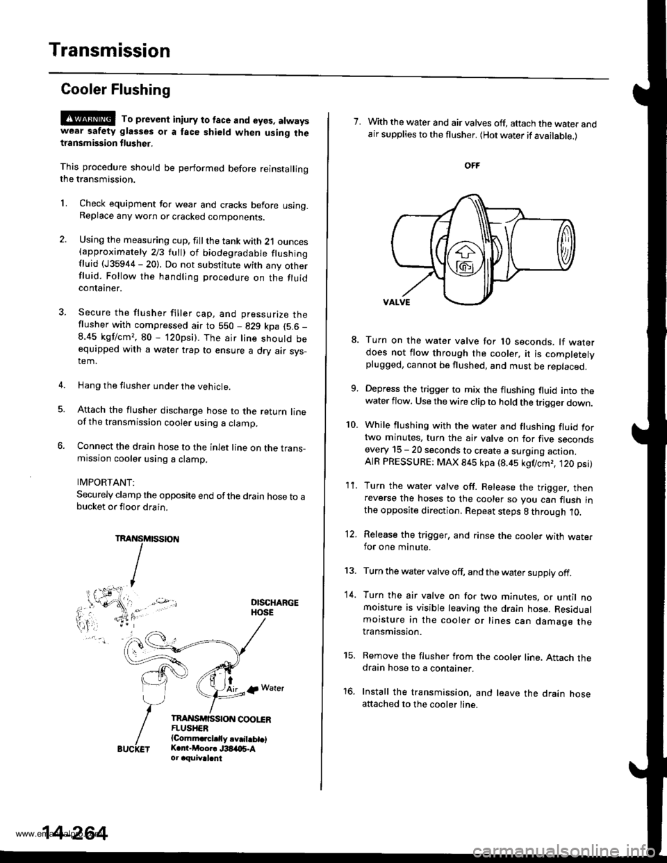 HONDA CR-V 1999 RD1-RD3 / 1.G Workshop Manual 
Transmission
Cooler Flushing
@@ To prevent in;ury to face and eyos, atwayswear safety glasses ot a face shield when using thetlansmission flusher.
This procedure should be performed before reinstalli