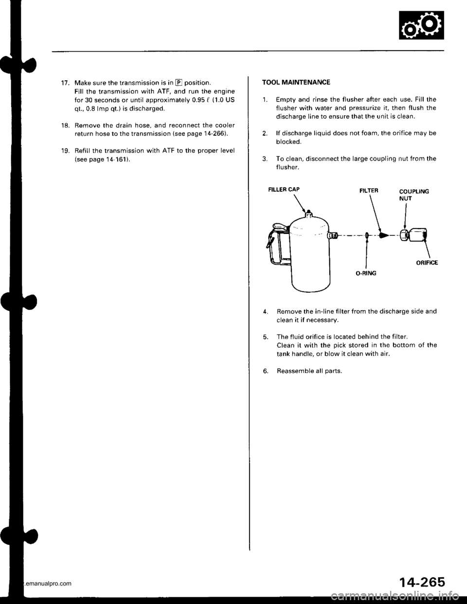 HONDA CR-V 1999 RD1-RD3 / 1.G Workshop Manual 
17.Make sure the transmission is in E position.
Fill the transmission with ATF, and run the engine
for 30 seconds or until approximately 0.951 {1.0 US
qt., 0.8 lmp qt.) is discharged.
Remove the drai