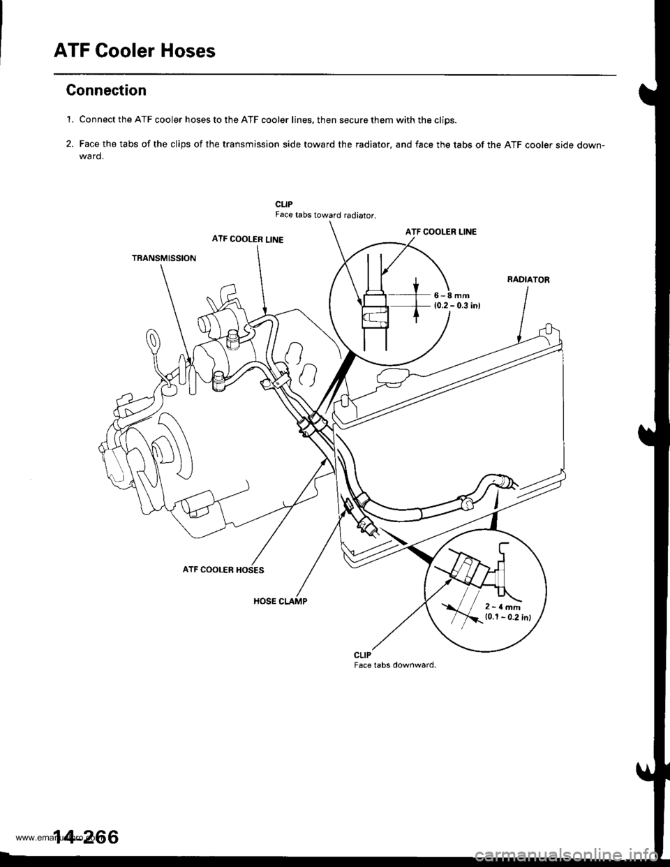 HONDA CR-V 1998 RD1-RD3 / 1.G Service Manual
ATF Cooler Hoses
Gonnection
1. Connect the ATF cooler hoses to the ATF cooler lines. then secure them with the cliDs.
2. Face the tabs of the clips of the transmission side toward the radiator, and HONDA CR-V 1998 RD1-RD3 / 1.G Service Manual
ATF Cooler Hoses
Gonnection
1. Connect the ATF cooler hoses to the ATF cooler lines. then secure them with the cliDs.
2. Face the tabs of the clips of the transmission side toward the radiator, and