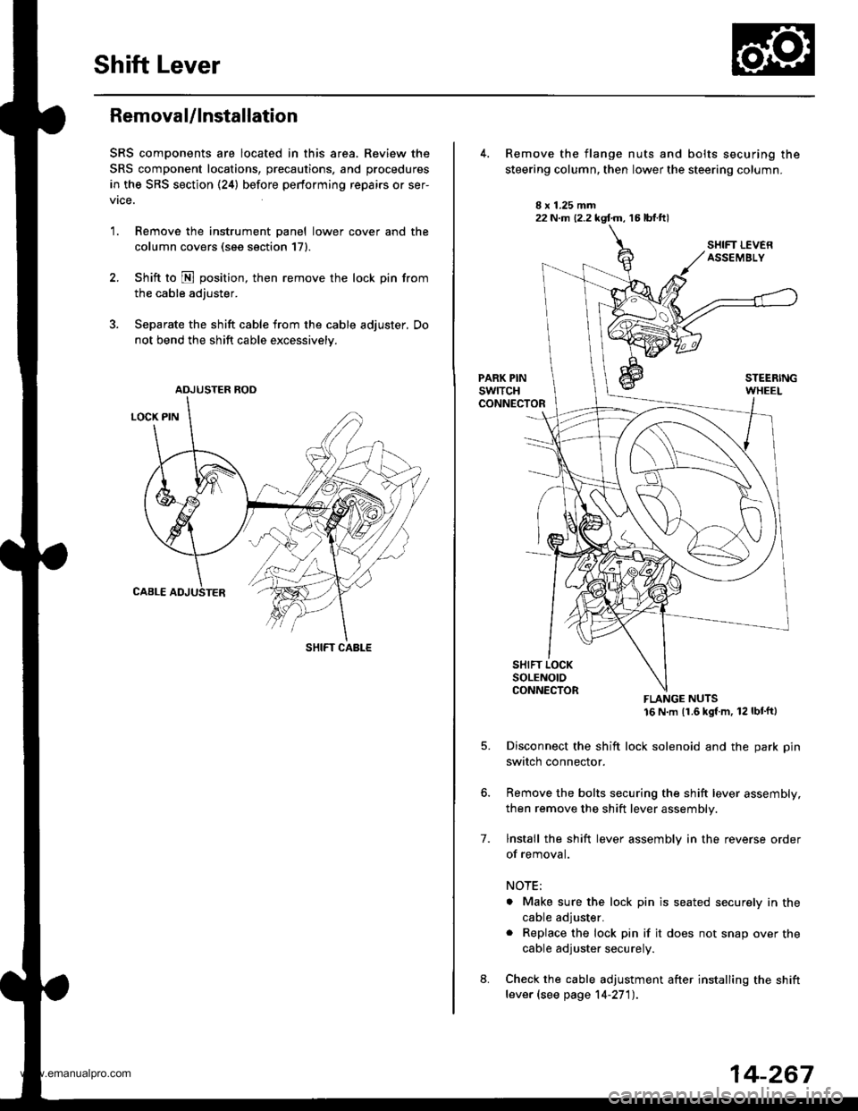 HONDA CR-V 1999 RD1-RD3 / 1.G Workshop Manual 
Shift Lever
Removal/lnstallation
SRS components are located in this area. Review the
SRS component locations, precautions, and procedures
in the SRS section (24) before performing repairs or ser-
vrc