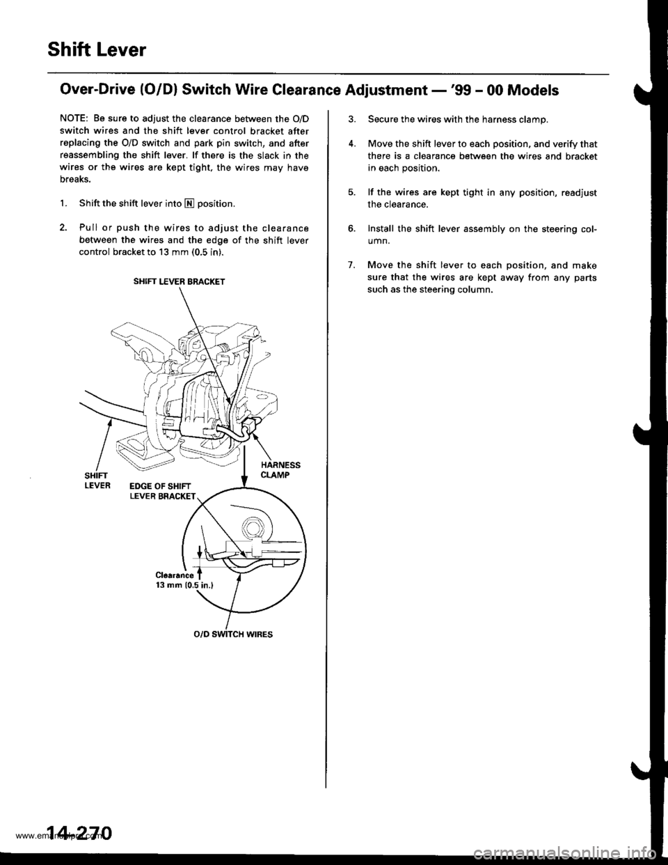HONDA CR-V 1998 RD1-RD3 / 1.G Owners Manual
Shift Lever
Over-Drive (O/Dl Switch Wire Clearance Adjustment -99 - 00 Models
NOTE: Be sure to adjust the clearance between the O/D
switch wires and the shift lever control bracket after
replacing t HONDA CR-V 1998 RD1-RD3 / 1.G Owners Manual
Shift Lever
Over-Drive (O/Dl Switch Wire Clearance Adjustment -99 - 00 Models
NOTE: Be sure to adjust the clearance between the O/D
switch wires and the shift lever control bracket after
replacing t