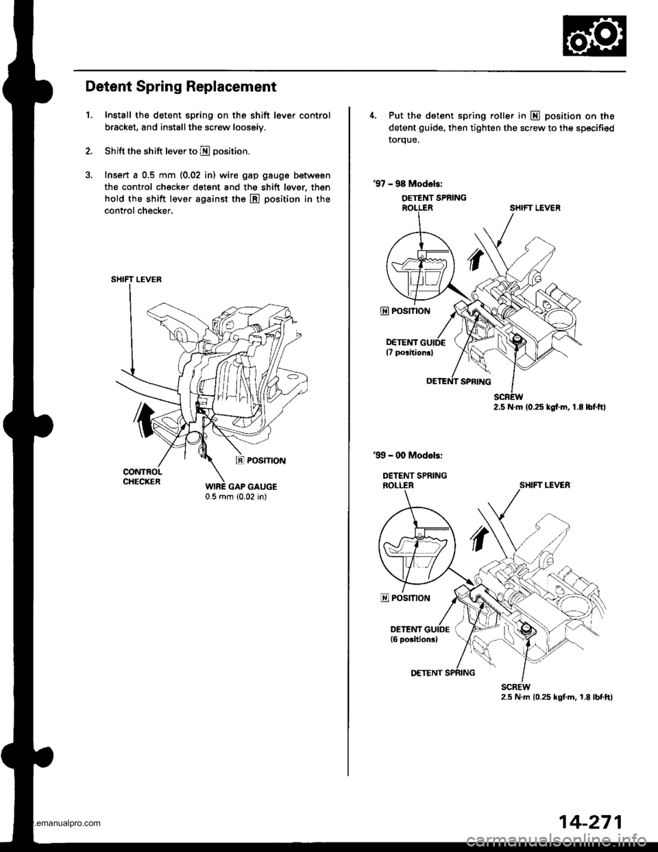 HONDA CR-V 1998 RD1-RD3 / 1.G Owners Manual
Detent Spring Replacement
1.Install the detent spring on th€ shift lever control
bracket, and installthe screw loosely.
Shift the shift lever to E position.
lnssrt a 0.5 mm (0.02 in) wire gap gauge HONDA CR-V 1998 RD1-RD3 / 1.G Owners Manual
Detent Spring Replacement
1.Install the detent spring on th€ shift lever control
bracket, and installthe screw loosely.
Shift the shift lever to E position.
lnssrt a 0.5 mm (0.02 in) wire gap gauge