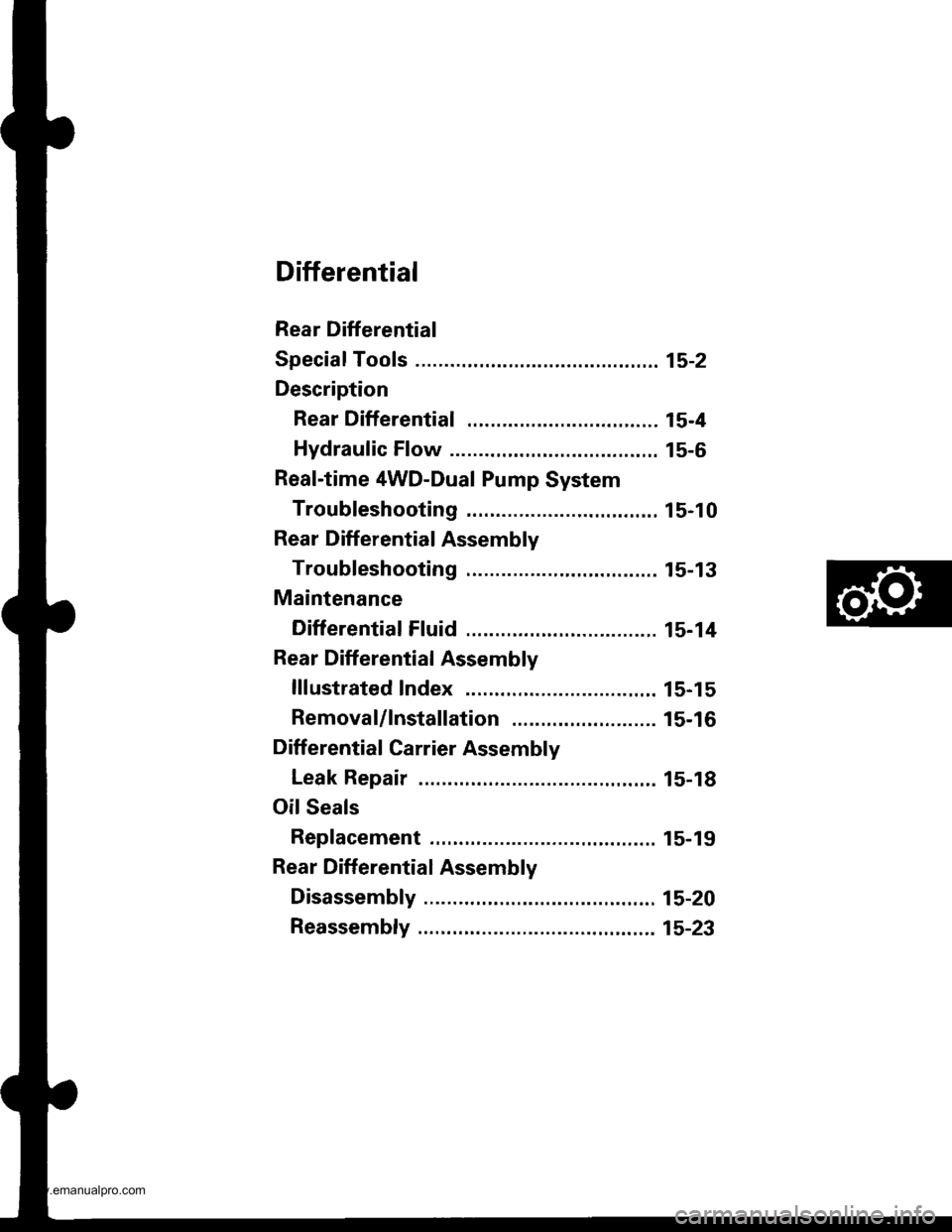 HONDA CR-V 2000 RD1-RD3 / 1.G Workshop Manual 
Differential
Rear Differential
Special Tools .......... ...........15-2
Description
Rear Differential ................................. 15-4
Hydraulic Flow ............ ,.. 15-6
Real-time 4WD-Dual Pu