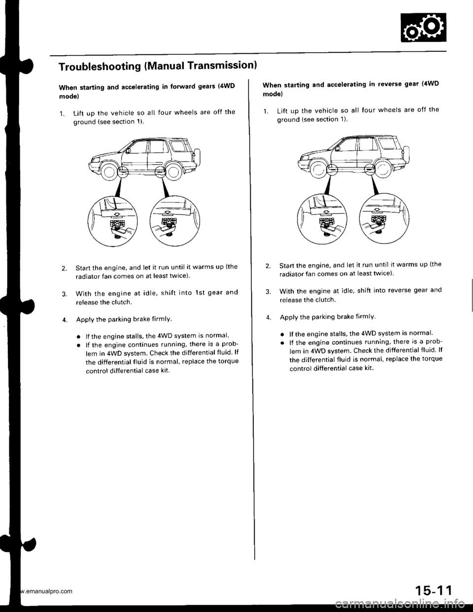 HONDA CR-V 1999 RD1-RD3 / 1.G Repair Manual
Troubleshooting (Manual Transmissionl
When starting and accelerating in forward gears (4WD
mode)
1. Lift up the vehicle so all four wheels are off the
ground {see section 1)
3.
Start the engine, and HONDA CR-V 1999 RD1-RD3 / 1.G Repair Manual
Troubleshooting (Manual Transmissionl
When starting and accelerating in forward gears (4WD
mode)
1. Lift up the vehicle so all four wheels are off the
ground {see section 1)
3.
Start the engine, and